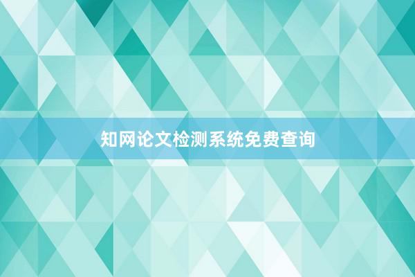 知网论文检测系统免费查询